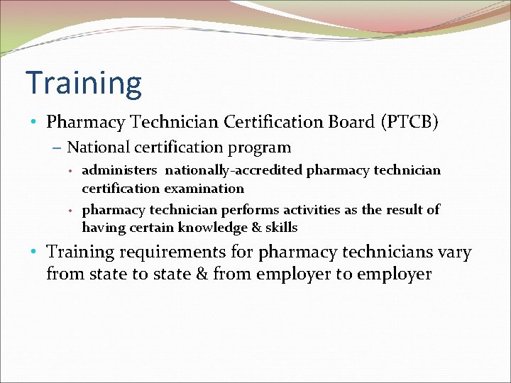Training • Pharmacy Technician Certification Board (PTCB) – National certification program • • administers