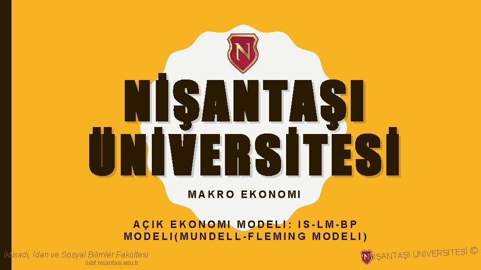 NİŞANTAŞI ÜNİVERSİTESİ MAKRO EKONOMI AÇIK EKONOMI MODELI: IS-LM-BP MODELI(MUNDELL-FLEMING MODELI) İktisadi, İdari ve Sosyal