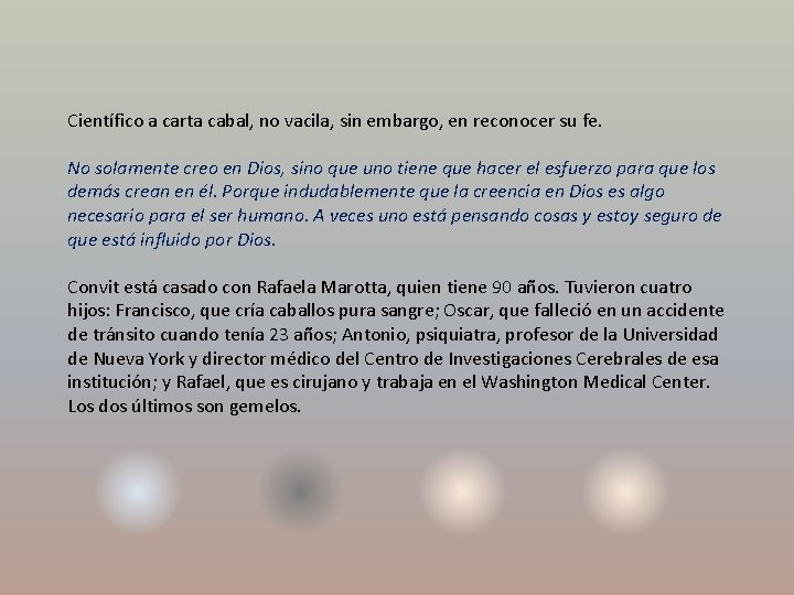 Científico a carta cabal, no vacila, sin embargo, en reconocer su fe. No solamente