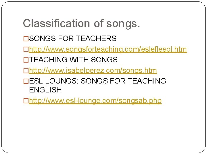 Classification of songs. �SONGS FOR TEACHERS �http: //www. songsforteaching. com/esleflesol. htm �TEACHING WITH SONGS