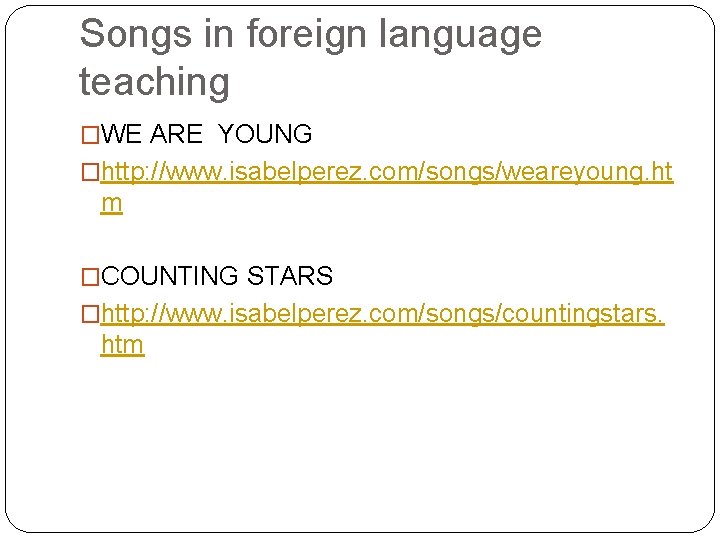 Songs in foreign language teaching �WE ARE YOUNG �http: //www. isabelperez. com/songs/weareyoung. ht m
