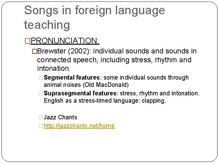 Songs in foreign language teaching �PRONUNCIATION: �Brewster (2002): individual sounds and sounds in connected