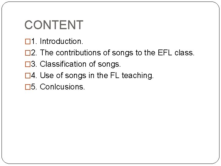 CONTENT � 1. Introduction. � 2. The contributions of songs to the EFL class.