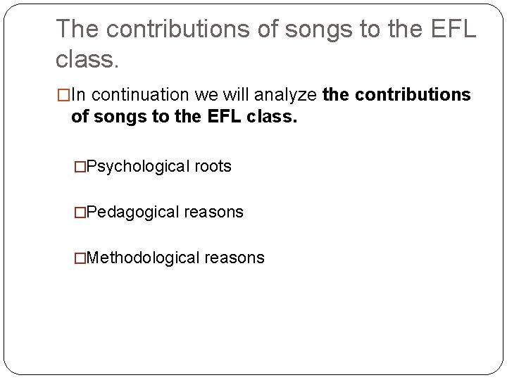 The contributions of songs to the EFL class. �In continuation we will analyze the