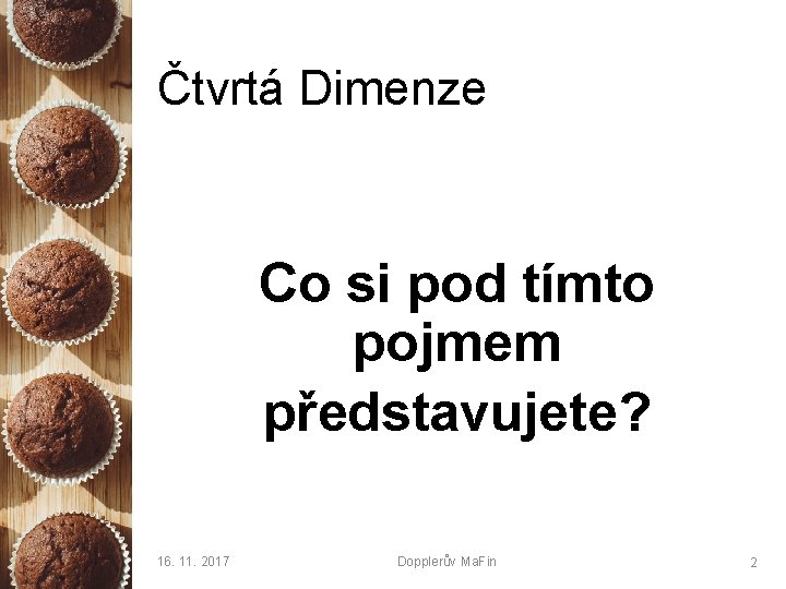 Čtvrtá Dimenze Co si pod tímto pojmem představujete? 16. 11. 2017 Dopplerův Ma. Fin