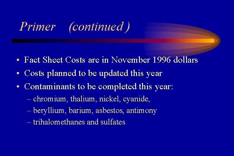 Primer (continued ) • Fact Sheet Costs are in November 1996 dollars • Costs