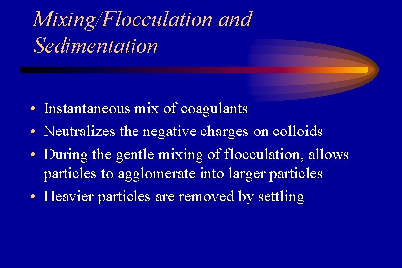 Mixing/Flocculation and Sedimentation • Instantaneous mix of coagulants • Neutralizes the negative charges on