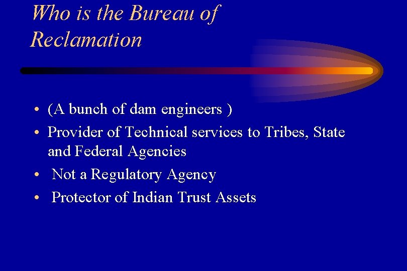 Who is the Bureau of Reclamation • (A bunch of dam engineers ) •