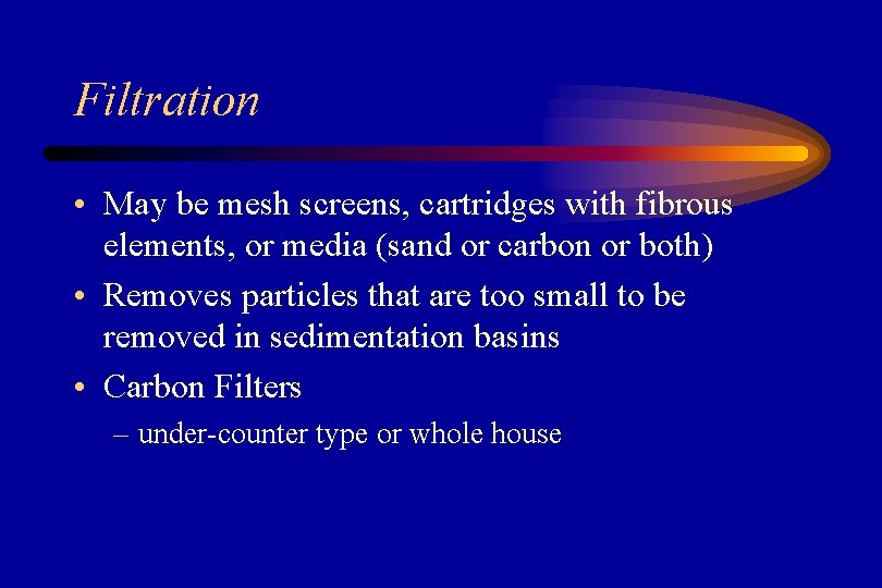 Filtration • May be mesh screens, cartridges with fibrous elements, or media (sand or