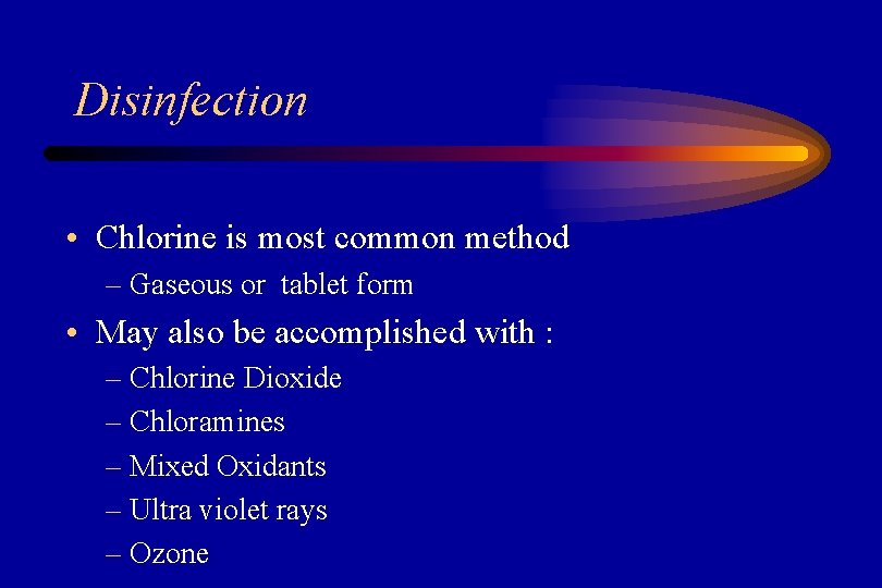 Disinfection • Chlorine is most common method – Gaseous or tablet form • May