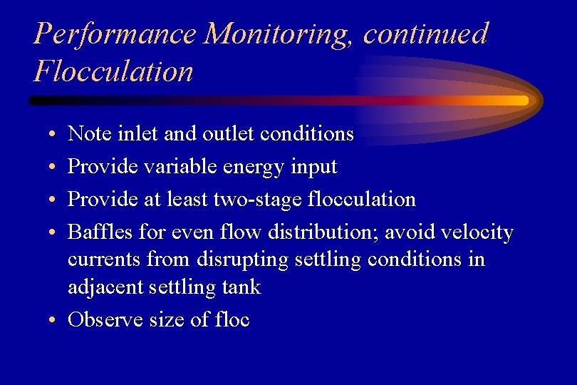 Performance Monitoring, continued Flocculation • • Note inlet and outlet conditions Provide variable energy