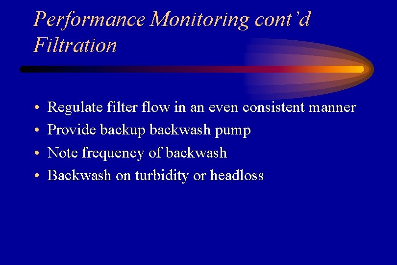 Performance Monitoring cont’d Filtration • • Regulate filter flow in an even consistent manner