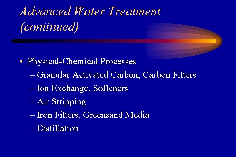 Advanced Water Treatment (continued) • Physical-Chemical Processes – Granular Activated Carbon, Carbon Filters –