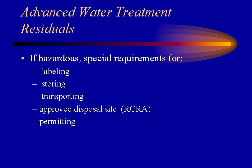 Advanced Water Treatment Residuals • If hazardous, special requirements for: – labeling – storing