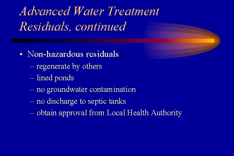 Advanced Water Treatment Residuals, continued • Non-hazardous residuals – regenerate by others – lined