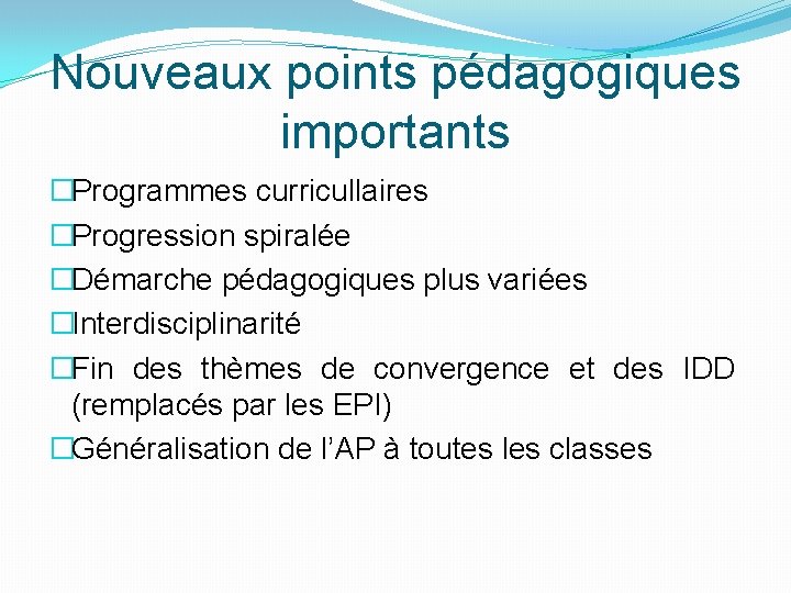 Nouveaux points pédagogiques importants �Programmes curricullaires �Progression spiralée �Démarche pédagogiques plus variées �Interdisciplinarité �Fin