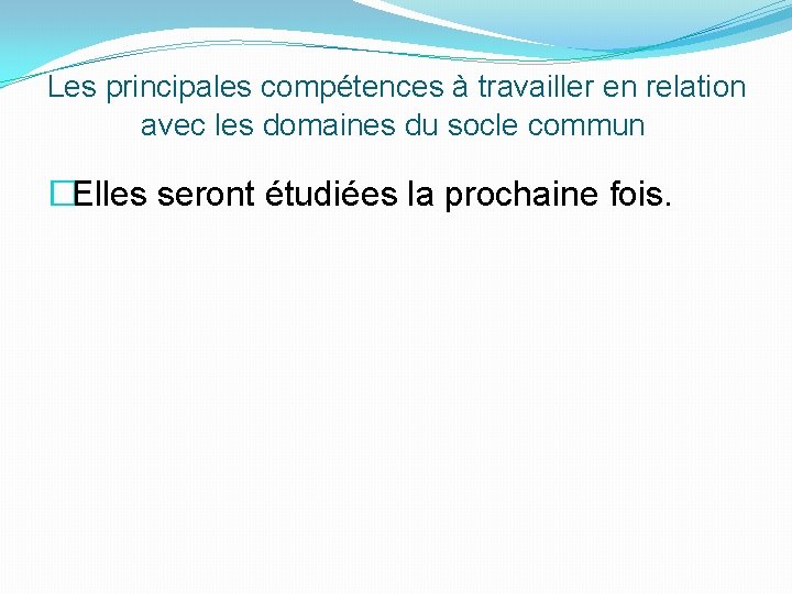 Les principales compétences à travailler en relation avec les domaines du socle commun �Elles