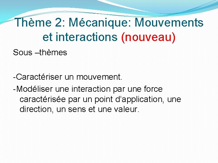 Thème 2: Mécanique: Mouvements et interactions (nouveau) Sous –thèmes -Caractériser un mouvement. -Modéliser une