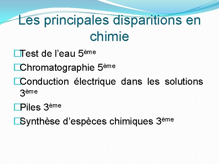 Les principales disparitions en chimie �Test de l’eau 5ème �Chromatographie 5ème �Conduction électrique dans