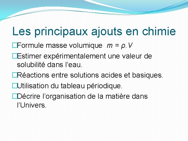 Les principaux ajouts en chimie �Formule masse volumique m = ρ. V �Estimer expérimentalement