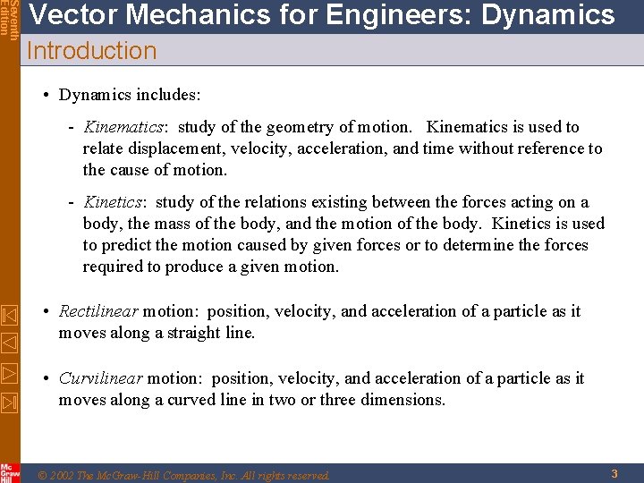 Seventh Edition Vector Mechanics for Engineers: Dynamics Introduction • Dynamics includes: - Kinematics: study