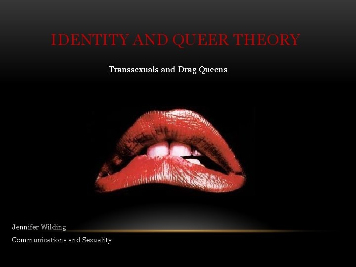 IDENTITY AND QUEER THEORY Transsexuals and Drag Queens Jennifer Wilding Communications and Sexuality 