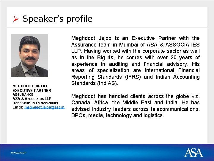 Ø Speaker’s profile MEGHDOOT JAJOO EXECUTIVE PARTNER ASSURANCE ASA & Associates LLP Handheld: +91