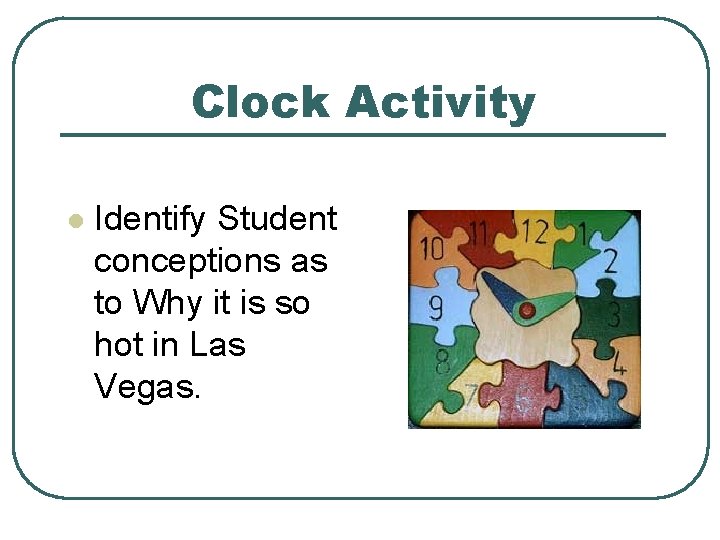 Clock Activity l Identify Student conceptions as to Why it is so hot in