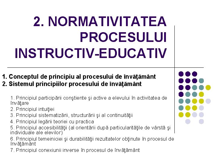 2. NORMATIVITATEA PROCESULUI INSTRUCTIV-EDUCATIV 1. Conceptul de principiu al procesului de învăţământ 2. Sistemul