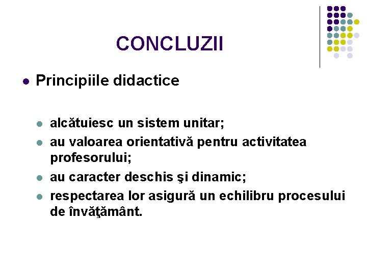 CONCLUZII l Principiile didactice l l alcătuiesc un sistem unitar; au valoarea orientativă pentru