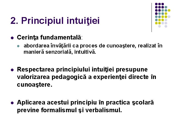 2. Principiul intuiţiei l Cerinţa fundamentală: l abordarea învăţării ca proces de cunoaştere, realizat