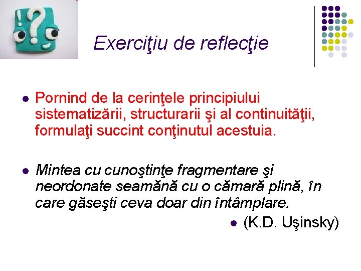 Exerciţiu de reflecţie l Pornind de la cerinţele principiului sistematizării, structurarii şi al continuităţii,