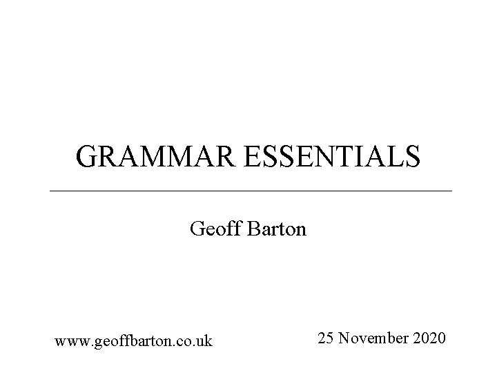 GRAMMAR ESSENTIALS Geoff Barton www. geoffbarton. co. uk 25 November 2020 