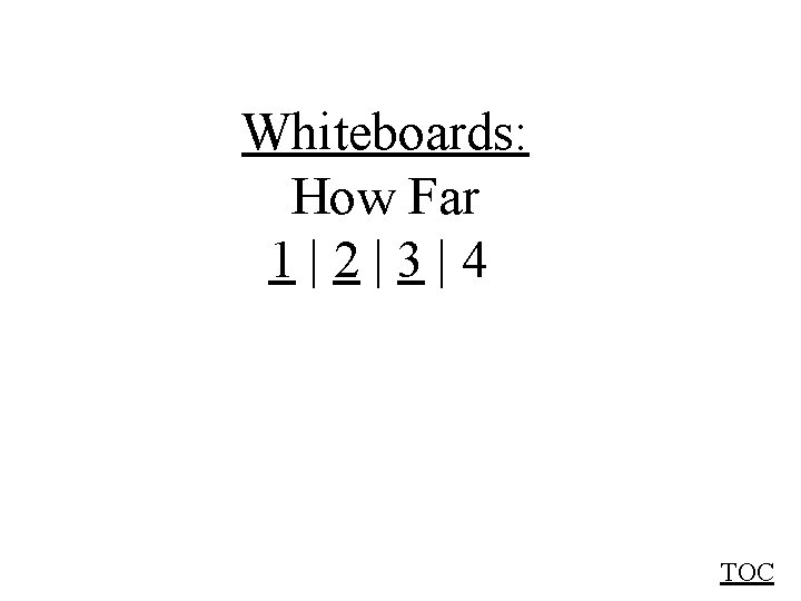 Whiteboards: How Far 1|2|3|4 TOC 