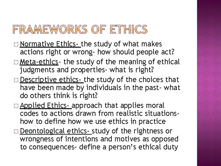 � Normative Ethics- the study of what makes actions right or wrong- how should