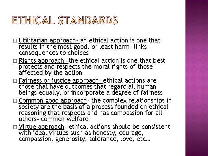 Utilitarian approach- an ethical action is one that results in the most good, or