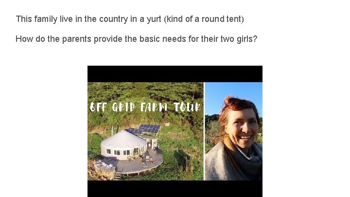 This family live in the country in a yurt (kind of a round tent)