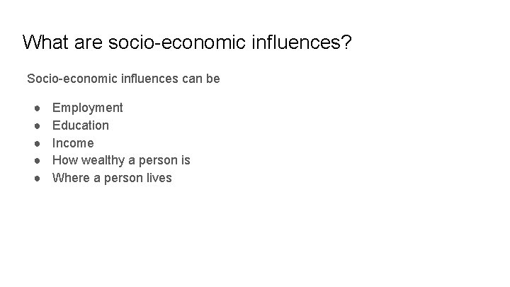 What are socio-economic influences? Socio-economic influences can be ● ● ● Employment Education Income