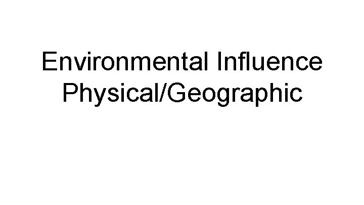 Environmental Influence Physical/Geographic 