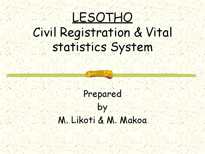 LESOTHO Civil Registration & Vital statistics System Prepared by M. Likoti & M. Makoa