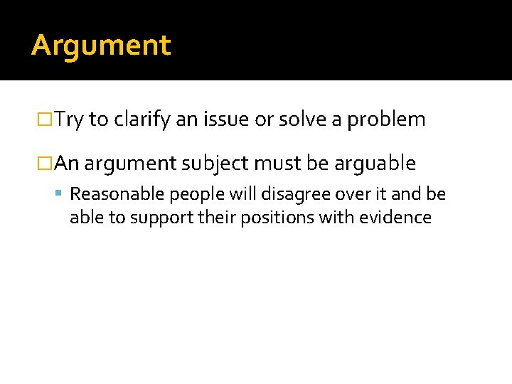 Argument �Try to clarify an issue or solve a problem �An argument subject must