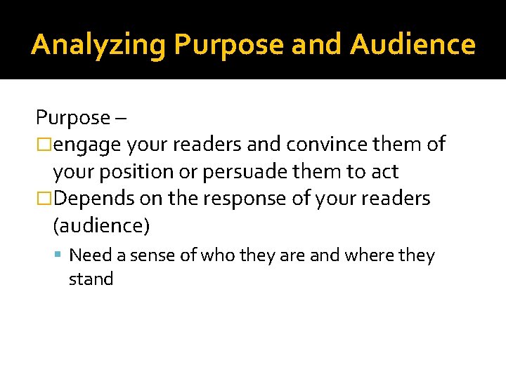 Analyzing Purpose and Audience Purpose – �engage your readers and convince them of your