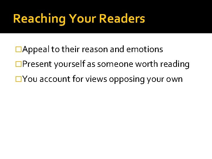 Reaching Your Readers �Appeal to their reason and emotions �Present yourself as someone worth