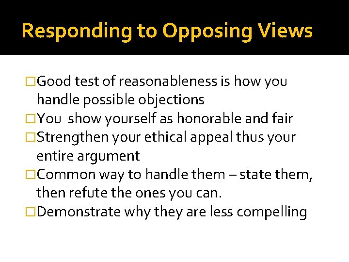 Responding to Opposing Views �Good test of reasonableness is how you handle possible objections