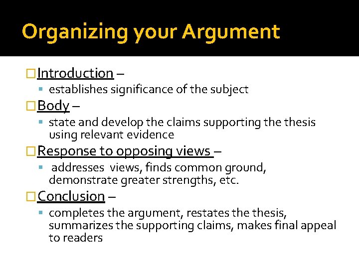 Organizing your Argument �Introduction – establishes significance of the subject �Body – state and