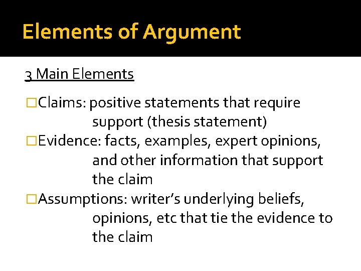 Elements of Argument 3 Main Elements �Claims: positive statements that require support (thesis statement)