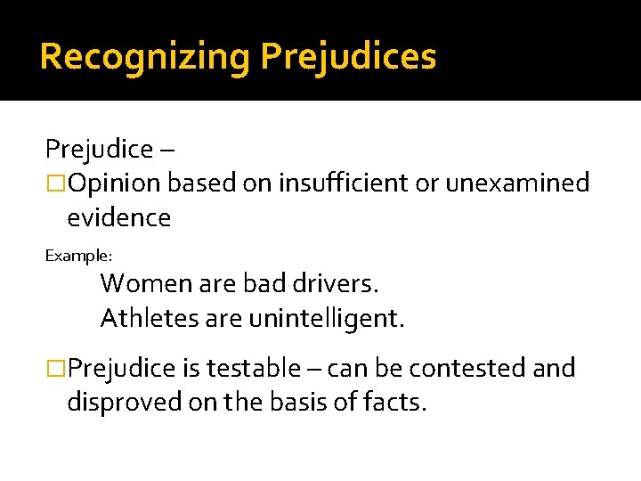 Recognizing Prejudices Prejudice – �Opinion based on insufficient or unexamined evidence Example: Women are