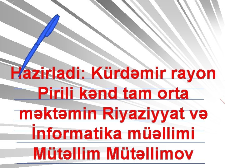 Hazirladi: Kürdəmir rayon Pirili kənd tam orta məktəmin Riyaziyyat və İnformatika müəllimi Mütəllimov 