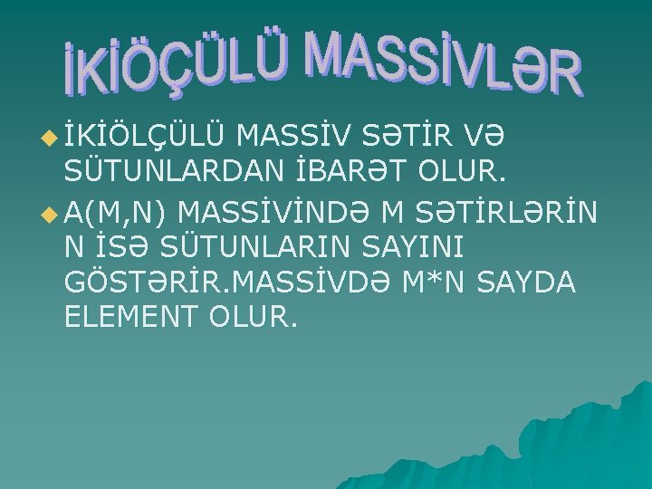 u İKİÖLÇÜLÜ MASSİV SƏTİR VƏ SÜTUNLARDAN İBARƏT OLUR. u A(M, N) MASSİVİNDƏ M SƏTİRLƏRİN