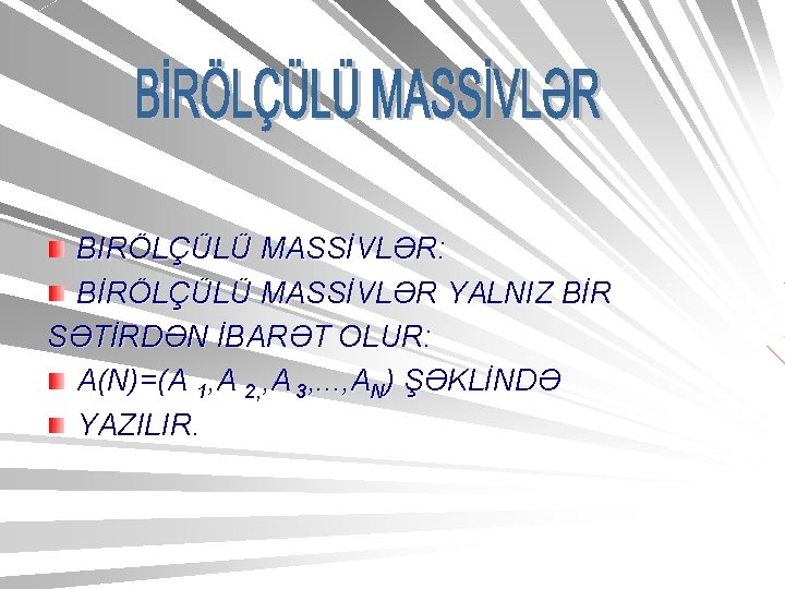 BIRÖLÇÜLÜ MASSİVLƏR: BİRÖLÇÜLÜ MASSİVLƏR YALNIZ BİR SƏTİRDƏN İBARƏT OLUR: A(N)=(A 1, A 2, ,